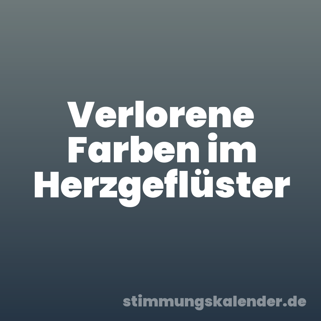 Verlorene Farben im Herzgeflüster