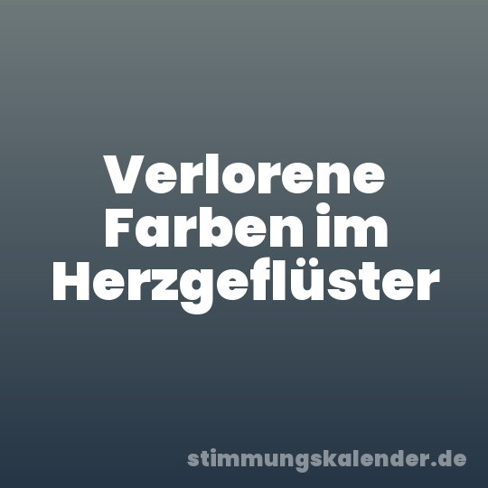 Verlorene Farben im Herzgeflüster