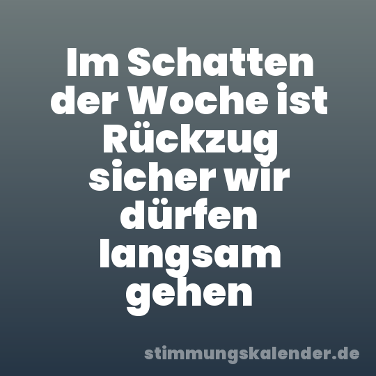 Im Schatten der Woche ist Rückzug sicher wir dürfen langsam gehen