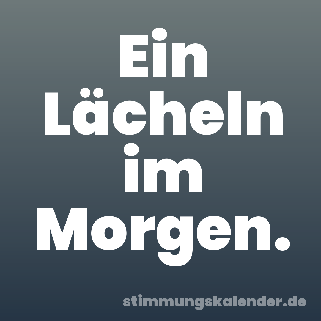 Ein Lächeln im Morgen.