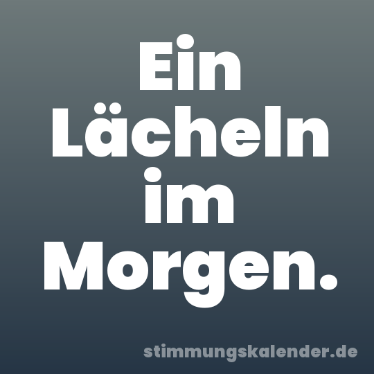 Ein Lächeln im Morgen.