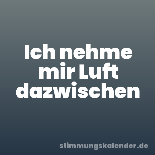 Ich nehme mir Luft dazwischen