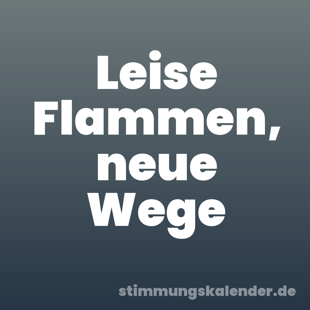 Leise Flammen, neue Wege