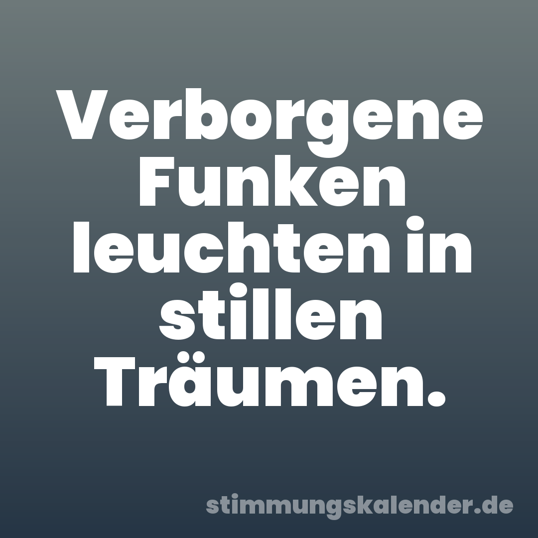 Verborgene Funken leuchten in stillen Träumen.