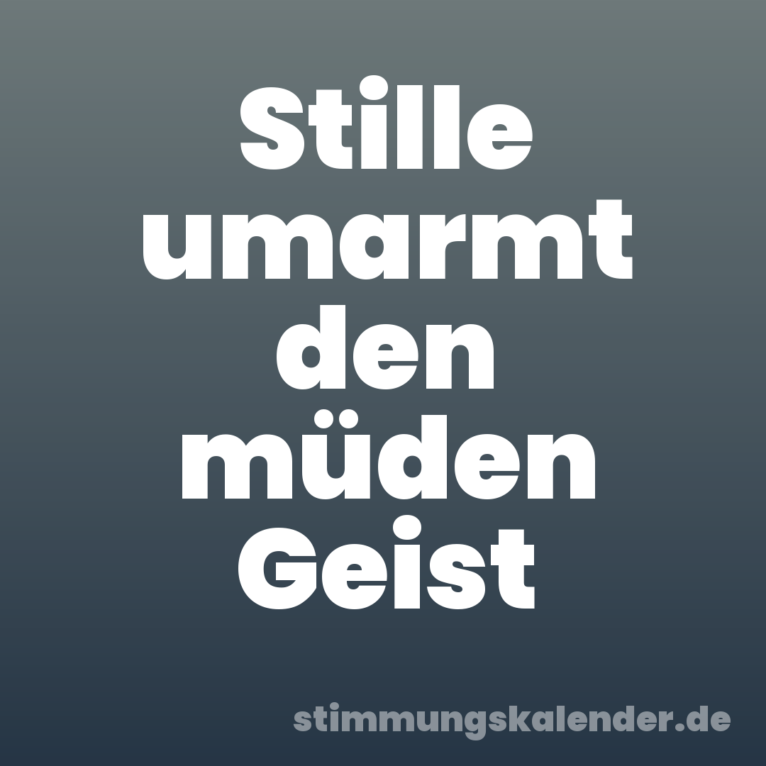 Stille umarmt den müden Geist