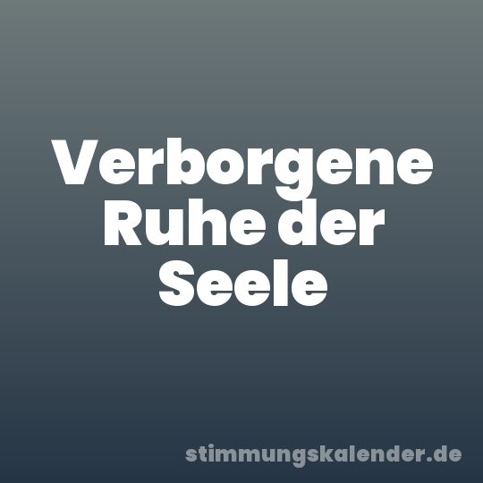 Verborgene Ruhe der Seele