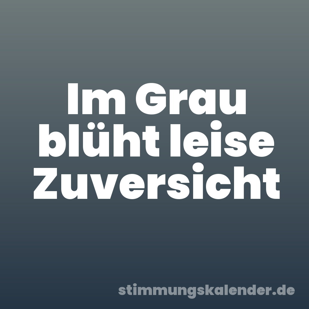 Im Grau blüht leise Zuversicht