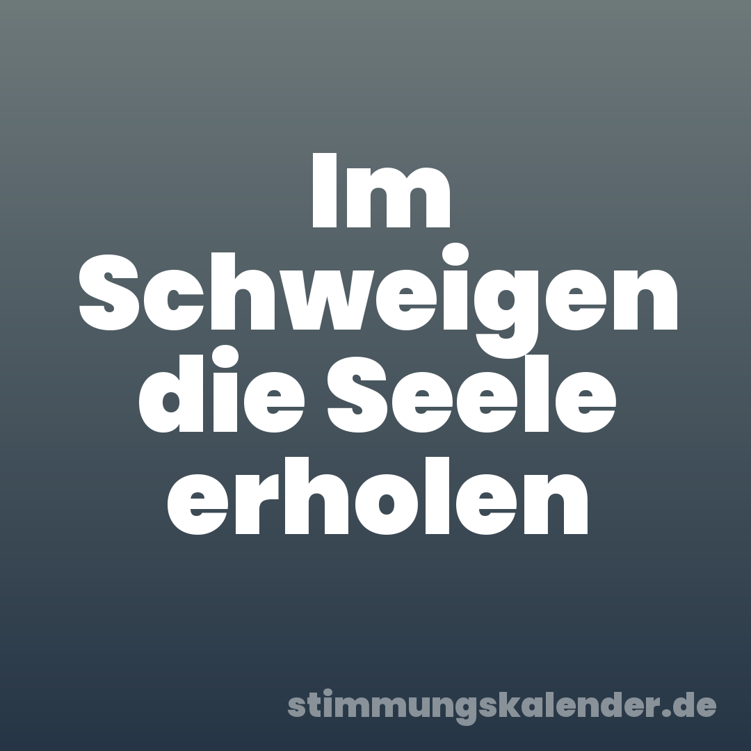 Im Schweigen die Seele erholen