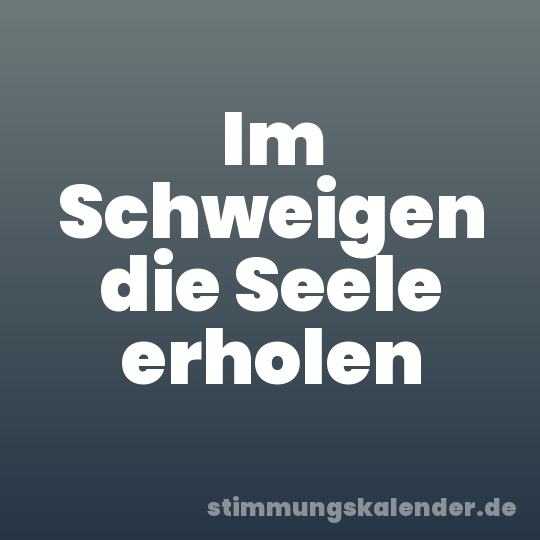 Im Schweigen die Seele erholen