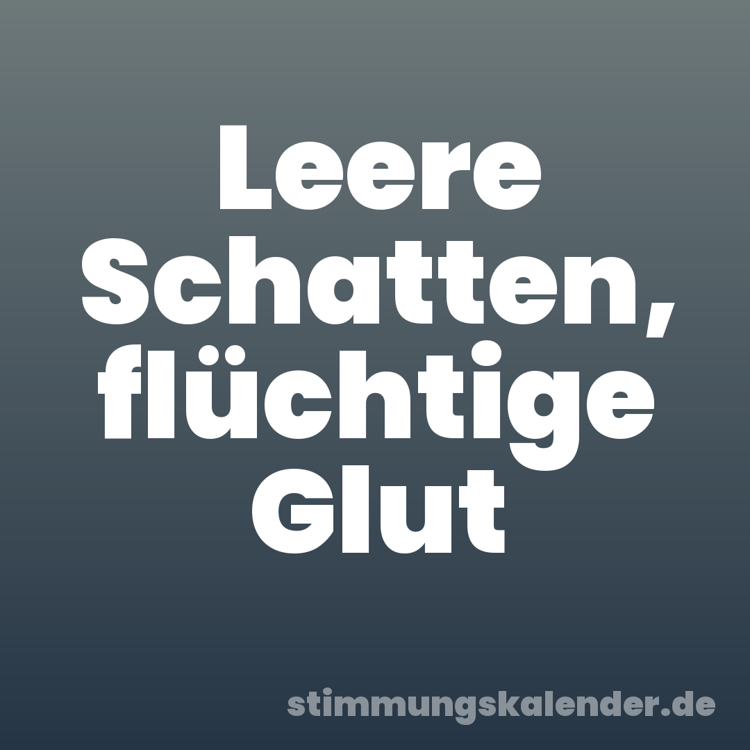 Leere Schatten, flüchtige Glut