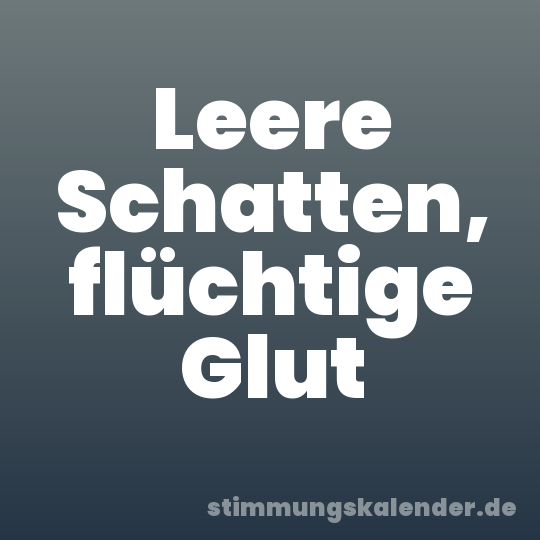 Leere Schatten, flüchtige Glut