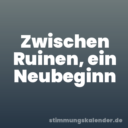Zwischen Ruinen, ein Neubeginn