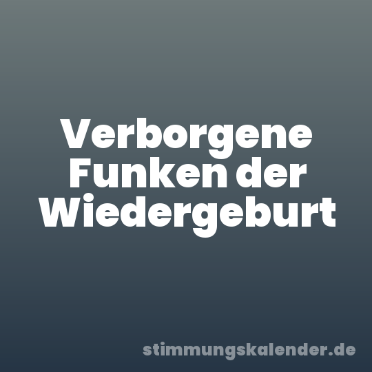 Verborgene Funken der Wiedergeburt