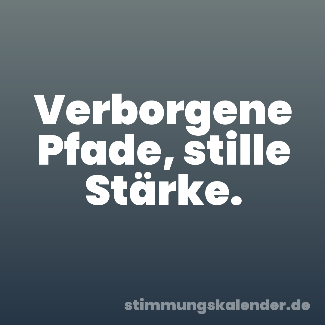 Verborgene Pfade, stille Stärke.