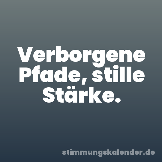 Verborgene Pfade, stille Stärke.