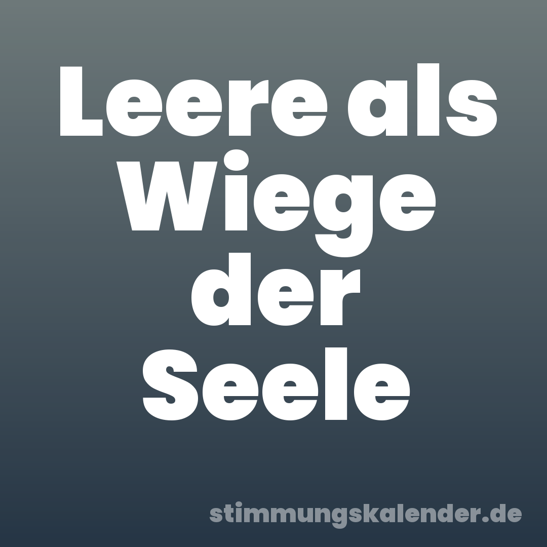 Leere als Wiege der Seele