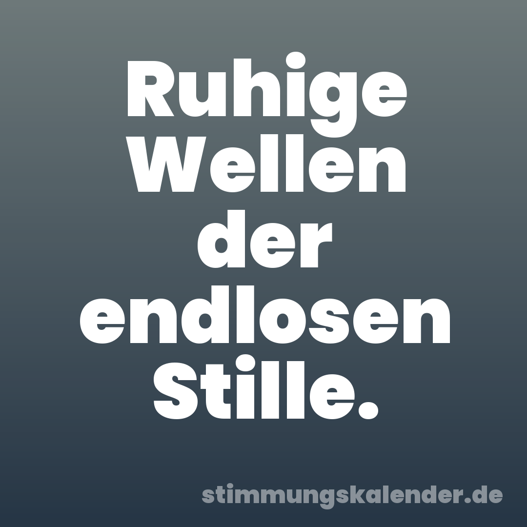 Ruhige Wellen der endlosen Stille.