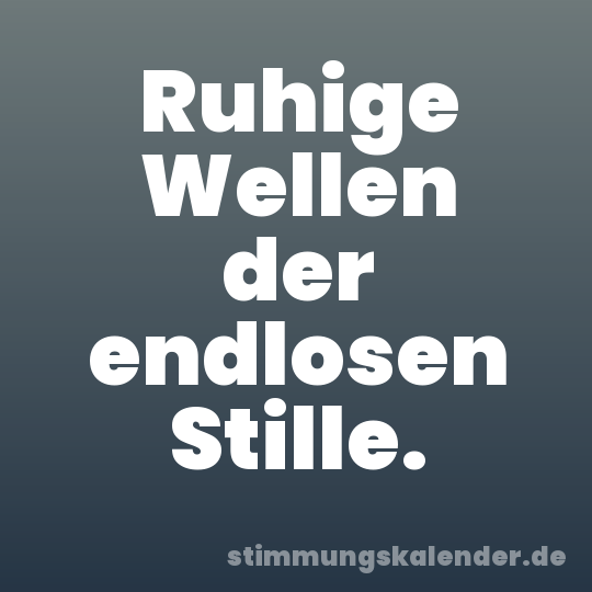 Ruhige Wellen der endlosen Stille.