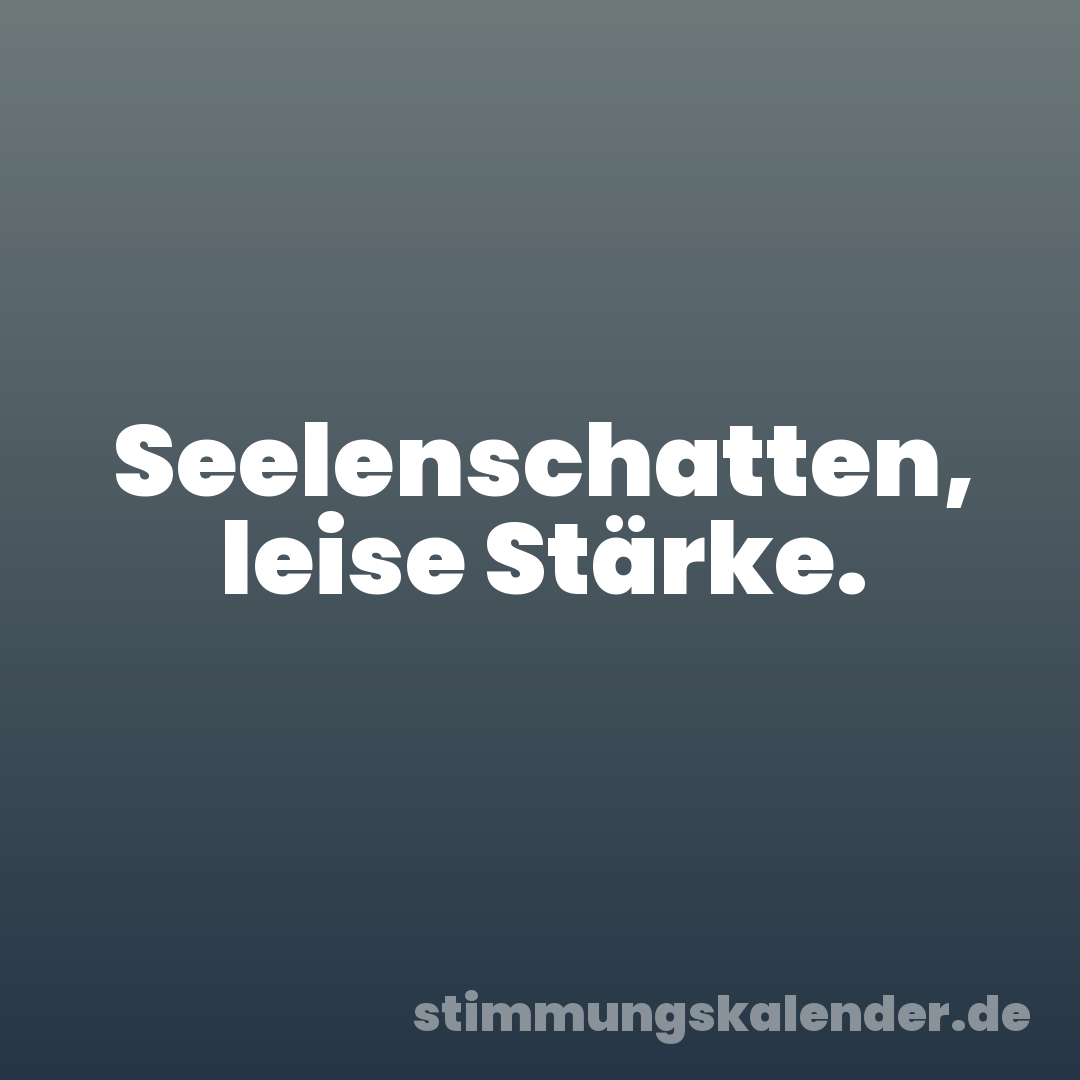 Seelenschatten, leise Stärke.