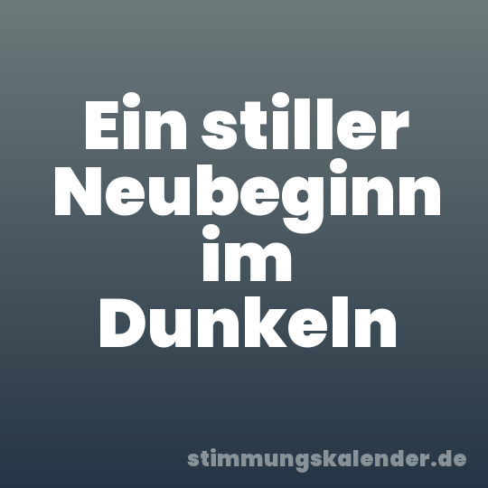 Ein stiller Neubeginn im Dunkeln