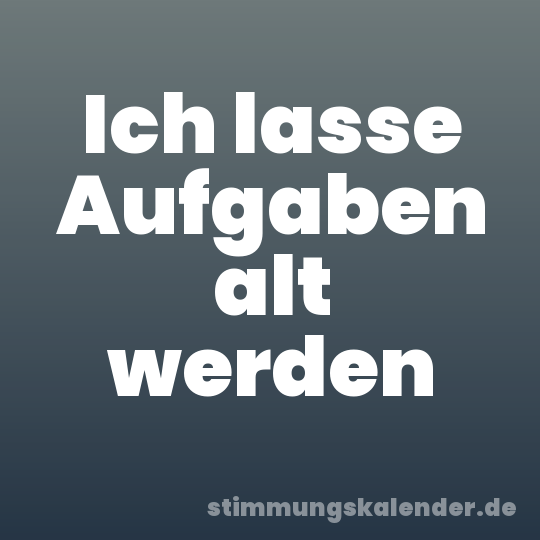 Ich lasse Aufgaben alt werden
