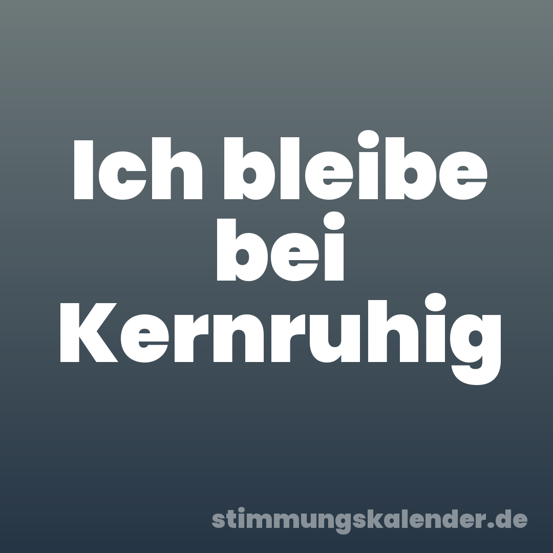 Ich bleibe bei Kernruhig
