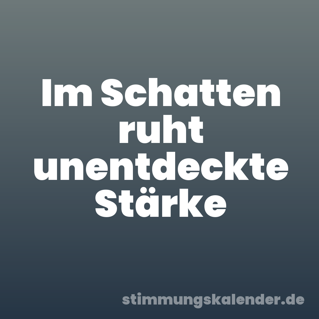 Im Schatten ruht unentdeckte Stärke