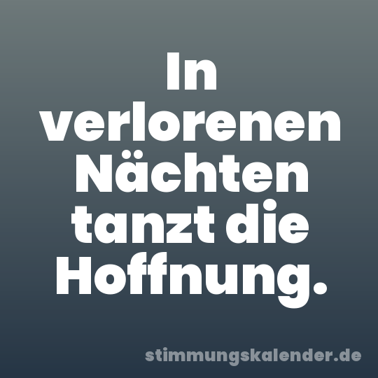 In verlorenen Nächten tanzt die Hoffnung.