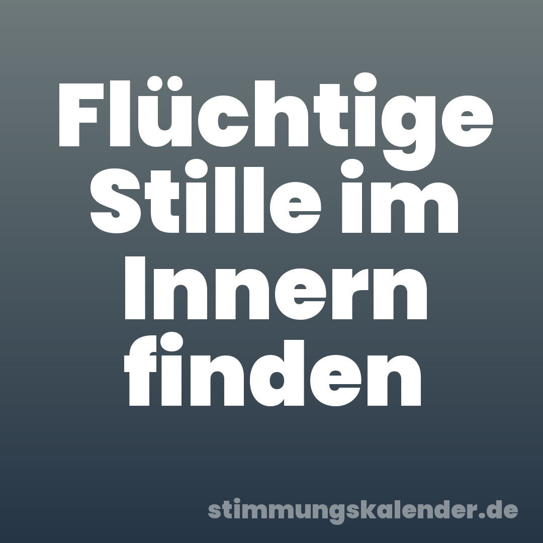 Flüchtige Stille im Innern finden