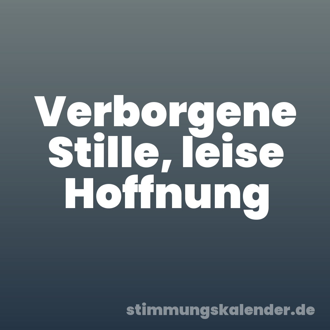 Verborgene Stille, leise Hoffnung