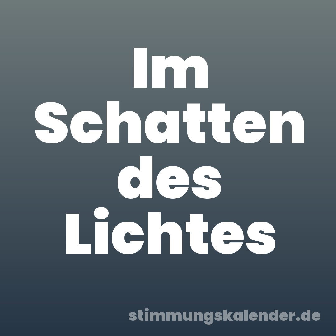 Im Schatten des Lichtes