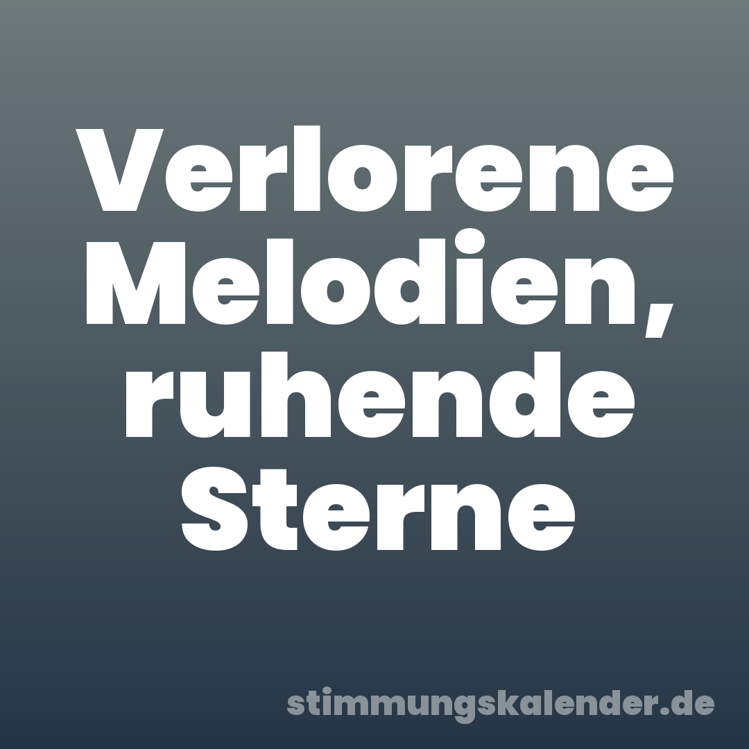 Verlorene Melodien, ruhende Sterne