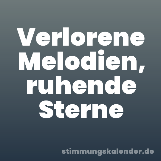 Verlorene Melodien, ruhende Sterne