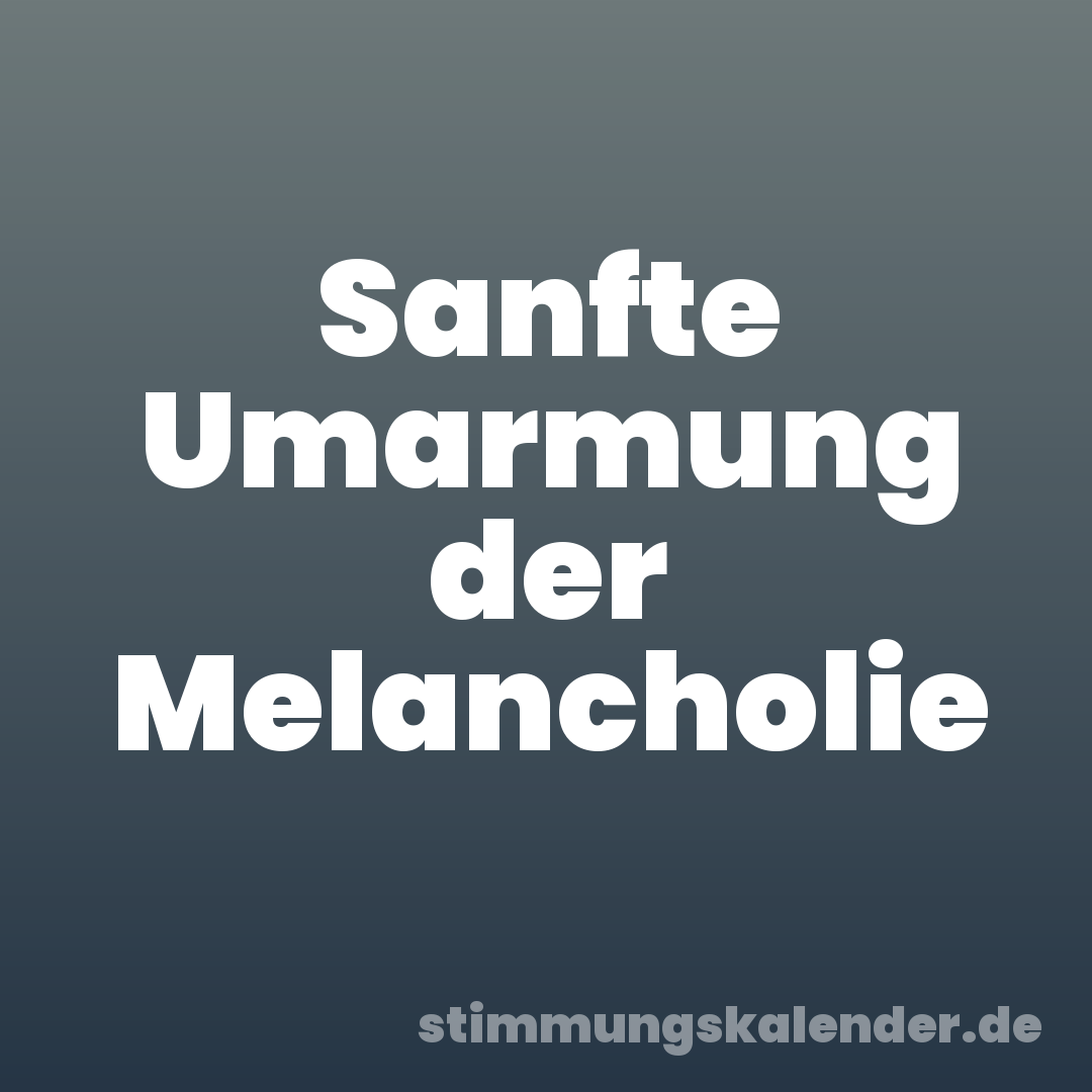 Sanfte Umarmung der Melancholie