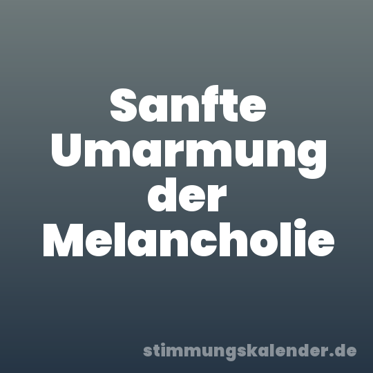 Sanfte Umarmung der Melancholie