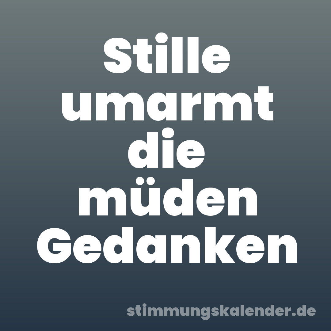 Stille umarmt die müden Gedanken