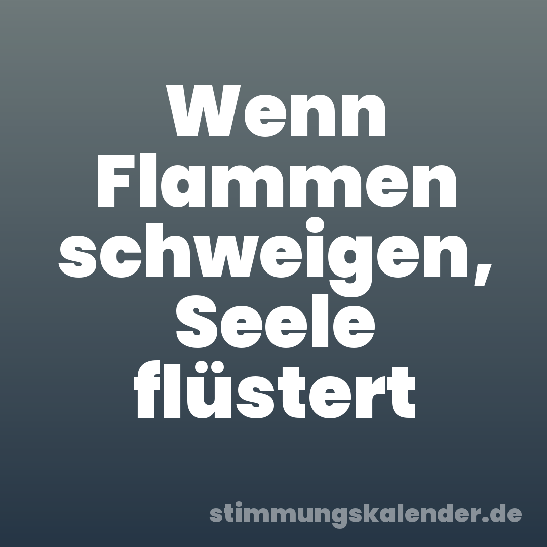 Wenn Flammen schweigen, Seele flüstert