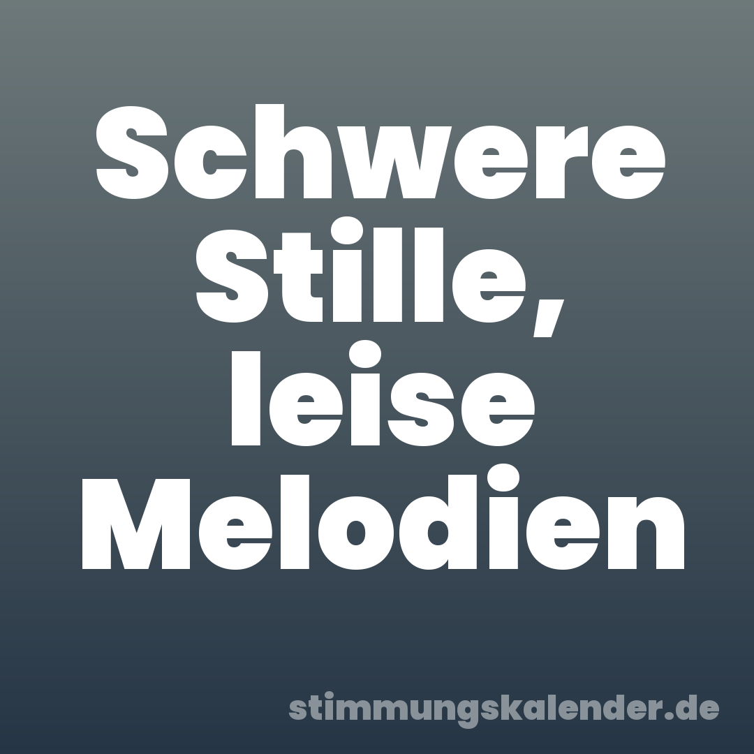 Schwere Stille, leise Melodien
