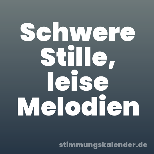 Schwere Stille, leise Melodien