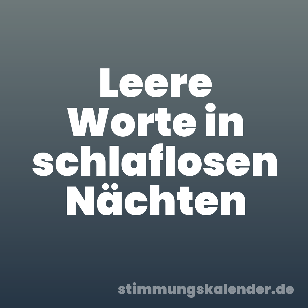 Leere Worte in schlaflosen Nächten