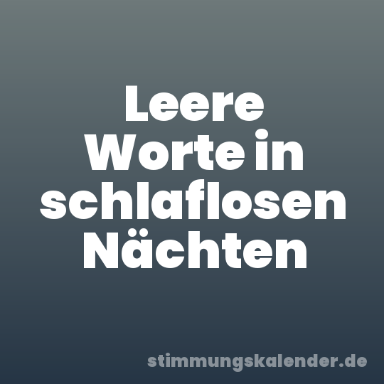 Leere Worte in schlaflosen Nächten