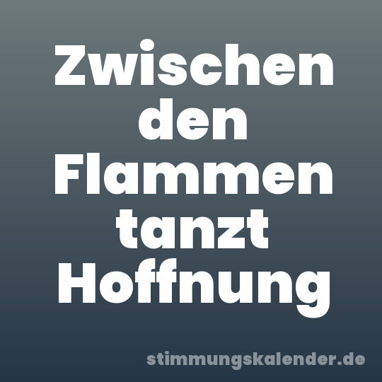 Zwischen den Flammen tanzt Hoffnung