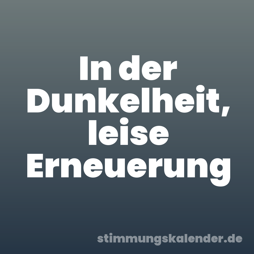 In der Dunkelheit, leise Erneuerung