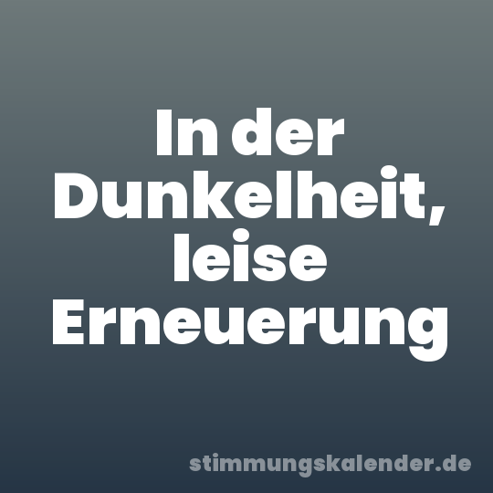In der Dunkelheit, leise Erneuerung