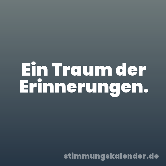 Ein Traum der Erinnerungen.