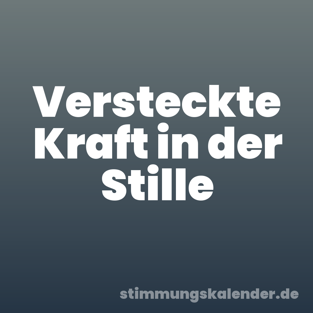 Versteckte Kraft in der Stille