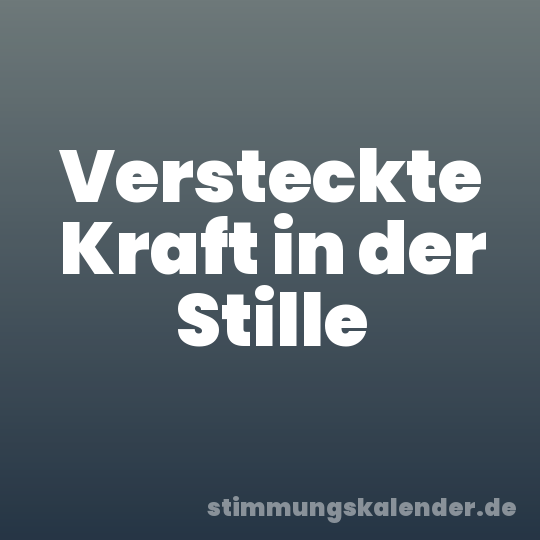 Versteckte Kraft in der Stille