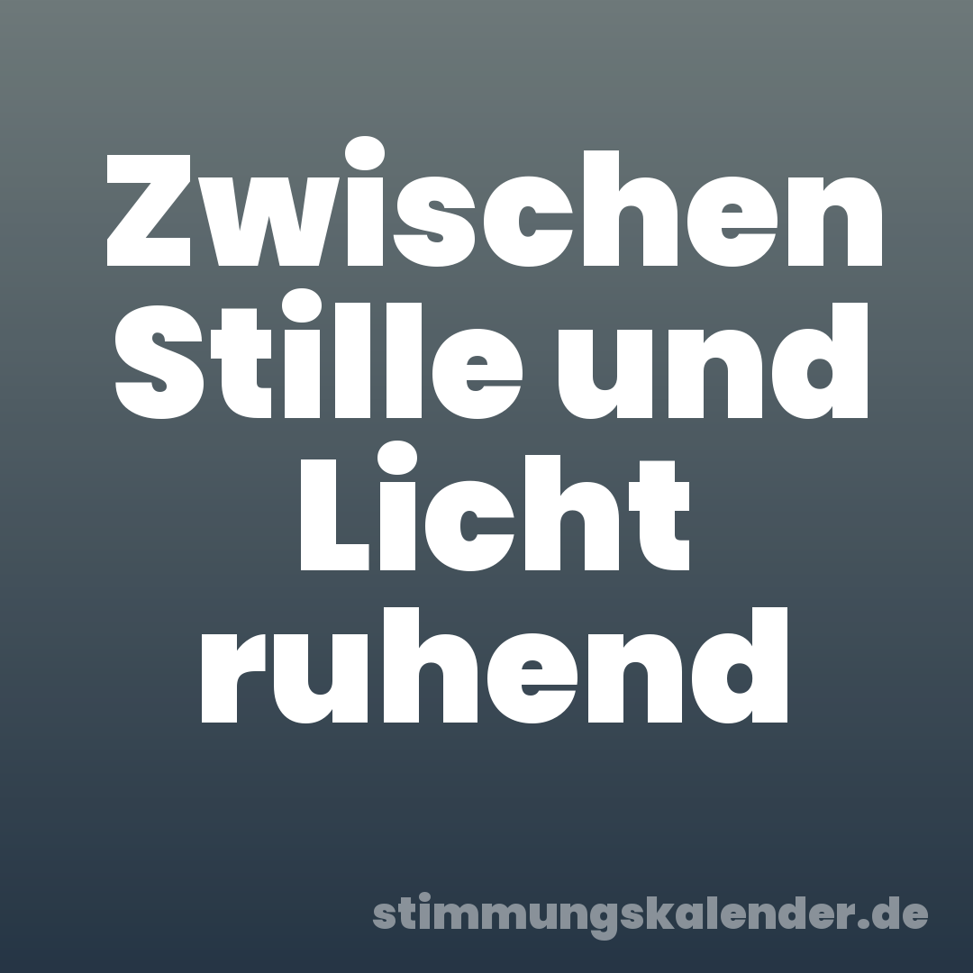 Zwischen Stille und Licht ruhend