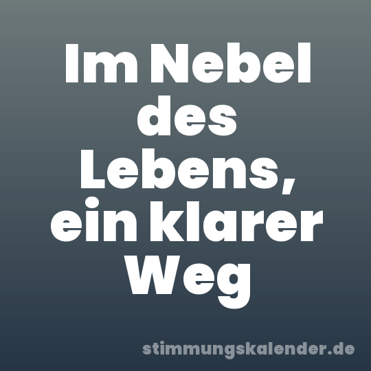 Im Nebel des Lebens, ein klarer Weg