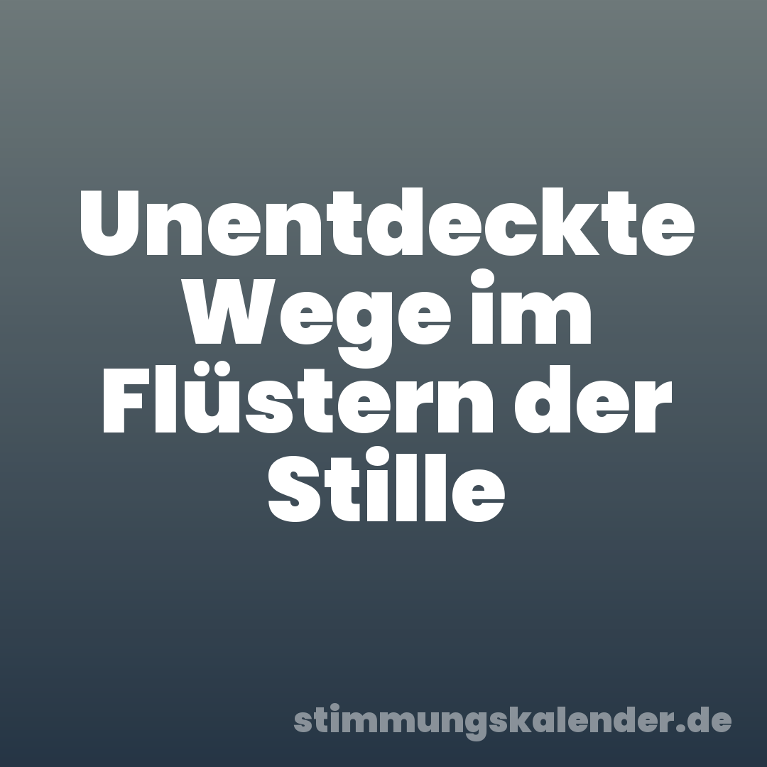 Unentdeckte Wege im Flüstern der Stille